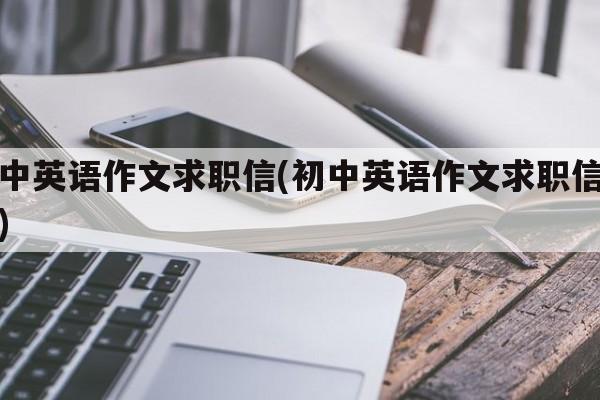 初中英语作文求职信(初中英语作文求职信范文)