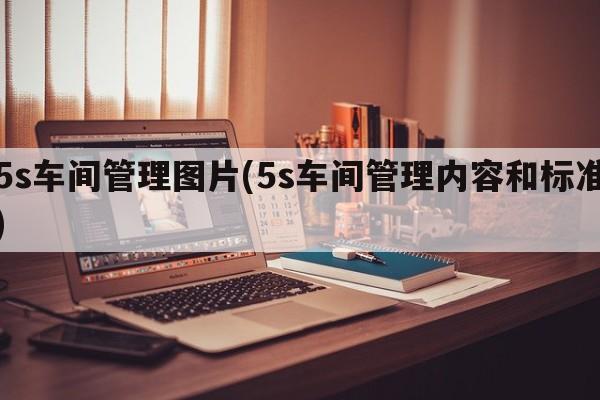 5s车间管理图片(5s车间管理内容和标准)